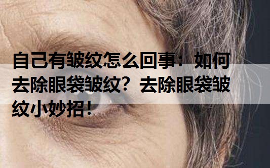 如何去除眼袋皱纹 去除眼袋皱纹小技巧