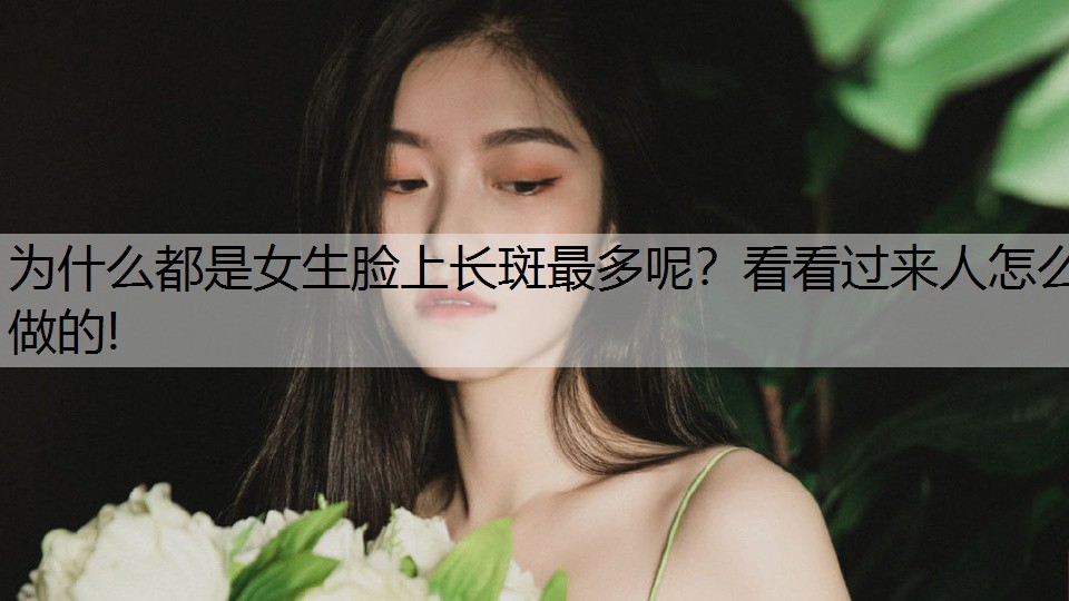 为什么都是女生脸上长斑最多呢？看看过来人怎么做的!